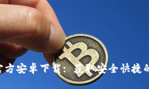 Tokenim最新官方安卓下载: 获取安全快捷的加密交易体验