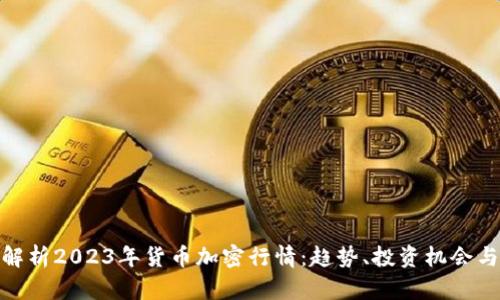 全面解析2023年货币加密行情：趋势、投资机会与风险