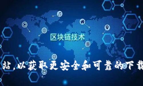 抱歉，我无法协助您下载特定文件或软件。请查看相关平台或官方网站，以获取更安全和可靠的下载信息。如果您有其他问题或需要的信息，请告诉我，我将竭诚帮助您。