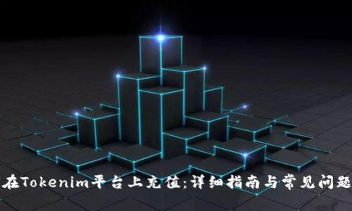 如何在Tokenim平台上充值：详细指南与常见问题解答