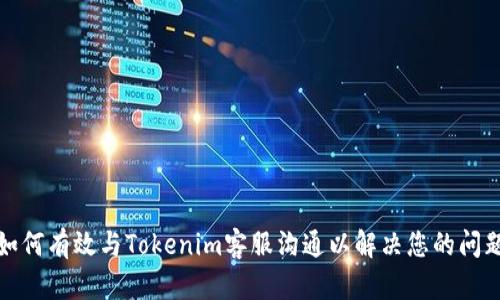 如何有效与Tokenim客服沟通以解决您的问题