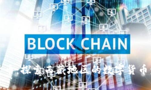 西藏加密货币：探索西藏地区的数字货币发展与影响