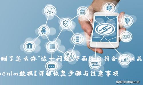 对于“tokenim不小心删了怎么办”这一问题，下面给出符合的、相关关键词以及详细内容。

如何恢复被误删的Tokenim数据？详解恢复步骤与注意事项