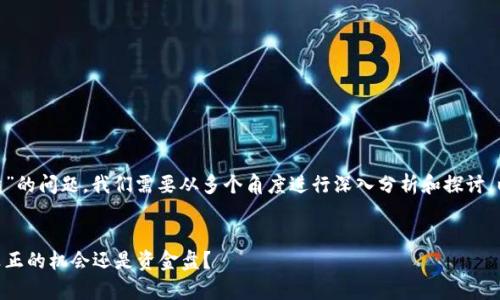 关于“Tokenim是否是资金盘”的问题，我们需要从多个角度进行深入分析和探讨。以下是符合的和相关关键词。


Tokenim投资平台分析：是真正的机会还是资金盘？