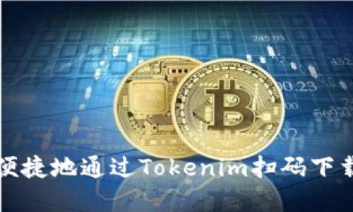 如何安全便捷地通过Tokenim扫码下载应用程序