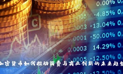 加密货币如何推动消费与商业创新的未来趋势