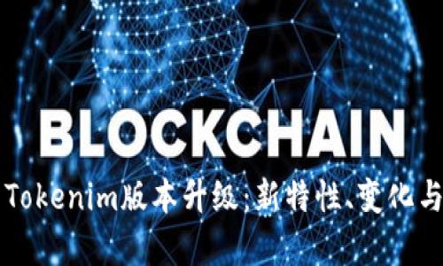 深度解析Tokenim版本升级：新特性、变化与实际应用