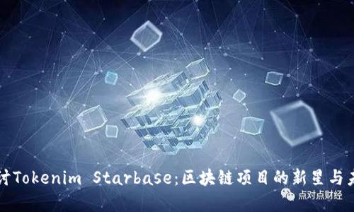 深入探讨Tokenim Starbase：区块链项目的新星与未来前景