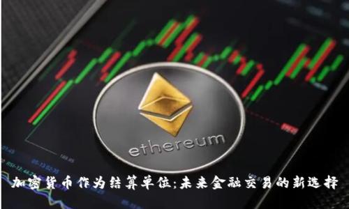 加密货币作为结算单位：未来金融交易的新选择
