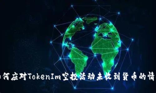 如何应对TokenIm空投活动未收到货币的情况