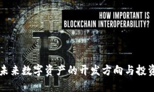 Tokenim：未来数字资产的开发方向与投资价值探讨