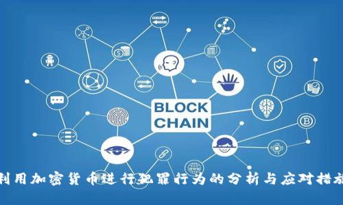 利用加密货币进行犯罪行为的分析与应对措施
