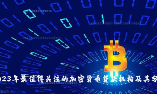 2023年最值得关注的加密货币贷款机构及其分析
