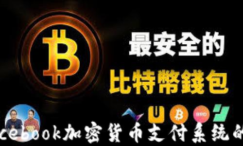 
深入探讨Facebook加密货币支付系统的未来与挑战