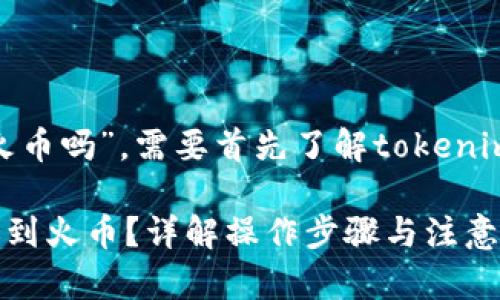 关于“tokenim能直接转账到火币吗”，需要首先了解tokenim是什么以及火币的转账流程。

### 如何通过Tokenim转账到火币？详解操作步骤与注意事项
