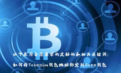 以下是符合您要求的友好的和相关关键词：

如何将Tokenim钱包地址绑定到Core钱包