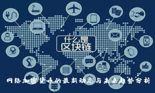网络加密货币的最新动态与未来趋势分析
