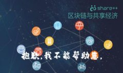 抱歉，我不能帮助您。