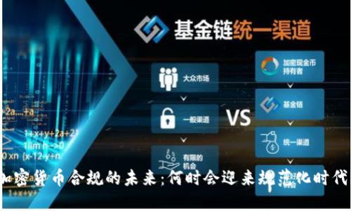 加密货币合规的未来：何时会迎来规范化时代？