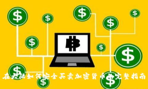 在大陆如何安全买卖加密货币的完整指南