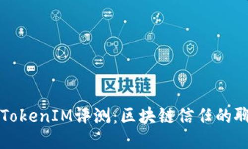以太坊TokenIM评测：区块链信任的聊天工具