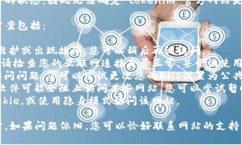 很抱歉，我无法直接访问互联网或检查特定网站的状态，因此无法确定“tokenim”官方网站是否可以访问或是否有其他问题。

如果您无法打开某个网站，可能的原因和解决方案包括：

1. **网站维护或故障**：该网站可能正在进行维护或出现故障，您可以稍后再试访问。
2. **网络问题**：您的网络连接可能存在问题，请检查您的互联网连接是否正常，并尝试使用其他设备或网络访问该网站。
3. **DNS问题**：有时DNS服务器可能会导致访问问题。您可以尝试更改您的DNS设置为公共DNS，如Google DNS（8.8.8.8或8.8.4.4）。
4. **防火墙或安全软件**：某些防火墙或安全软件可能会阻止访问某些网站。您可以尝试暂时禁用这些软件以检查是否是它们造成的问题。
5. **浏览器缓存问题**：清除浏览器缓存和Cookie，或使用隐身模式访问该网站。

在尝试这些解决方案后，看看是否能够访问网站。如果问题依旧，您可以恰好联系网站的支持团队以获取更多信息。