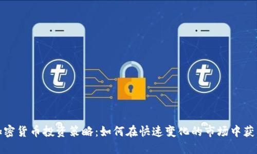 加密货币投资策略：如何在快速变化的市场中获利
