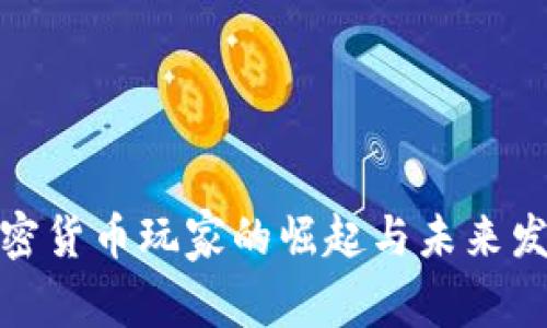 全球加密货币玩家的崛起与未来发展趋势