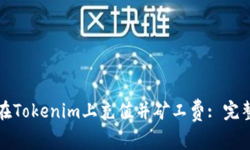 如何在Tokenim上充值并矿工费: 完整指南