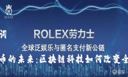 与关键词

加密货币的未来：区块链科技如何改变全球经济