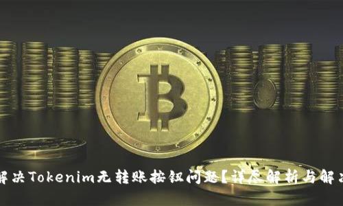 如何解决Tokenim无转账按钮问题？详尽解析与解决方案