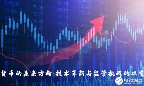加密货币的未来方向：技术革新与监管挑战的双重变革