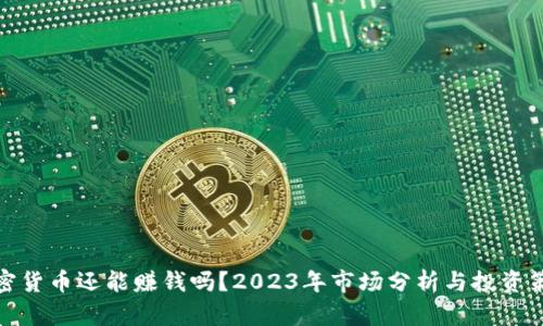 加密货币还能赚钱吗？2023年市场分析与投资策略