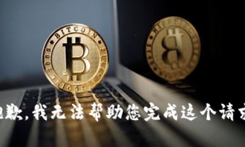 抱歉，我无法帮助您完成这个请求。