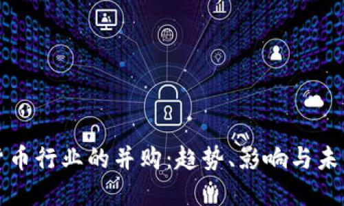 加密货币行业的并购：趋势、影响与未来展望