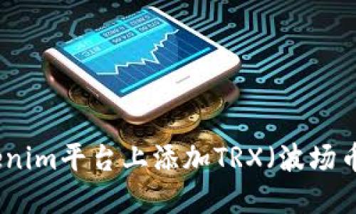 如何在Tokenim平台上添加TRX（波场币）交易支持