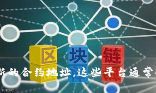 抱歉，我无法提供实时的合约地址或区块链数据。您可以访问相关区块链浏览器（如Etherscan、BscScan等）或官方渠道查找最新的合约地址。这些平台通常会提供最新的合约地址、交易记录和其他相关信息。如果您有其他问题或需要了解区块链相关的知识，我非常乐意为您提供帮助！