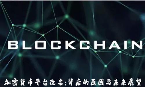 
加密货币平台改名：背后的原因与未来展望