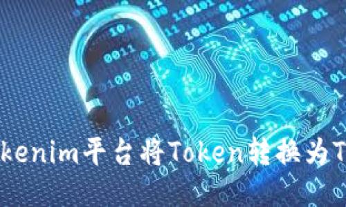 如何通过Tokenim平台将Token转换为TRX（波场币）
