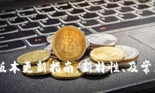 Tokenim 版本更新指南：新特性、及常见问题解答