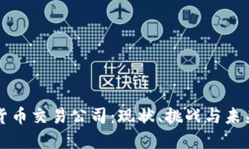 中国加密货币交易公司：现状、挑战与未来发展趋势