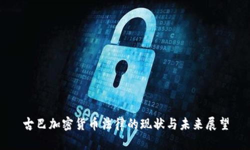 古巴加密货币法律的现状与未来展望