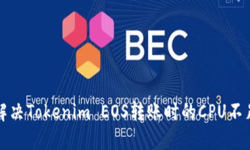 如何解决Tokenim EOS转账时的CPU不足问题