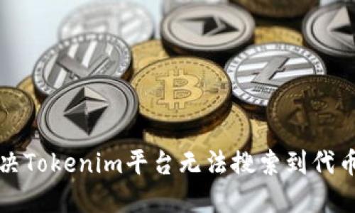 如何解决Tokenim平台无法搜索到代币的问题