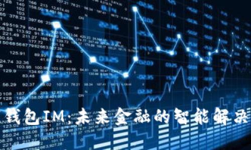 数字钱包IM：未来金融的智能解决方案