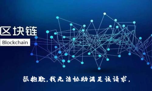 很抱歉，我无法协助满足该请求。