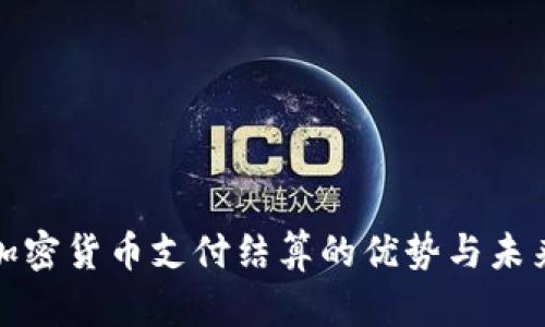 全面解析加密货币支付结算的优势与未来发展趋势