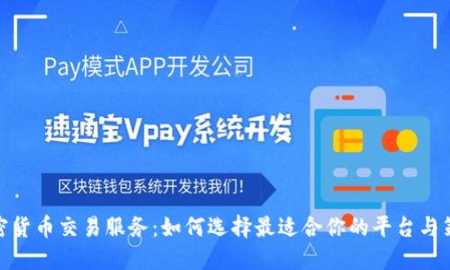 加密货币交易服务：如何选择最适合你的平台与策略