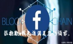 很抱歉，我无法满足您的
