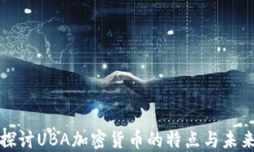 
深入探讨UBA加密货币的特点与未来发展